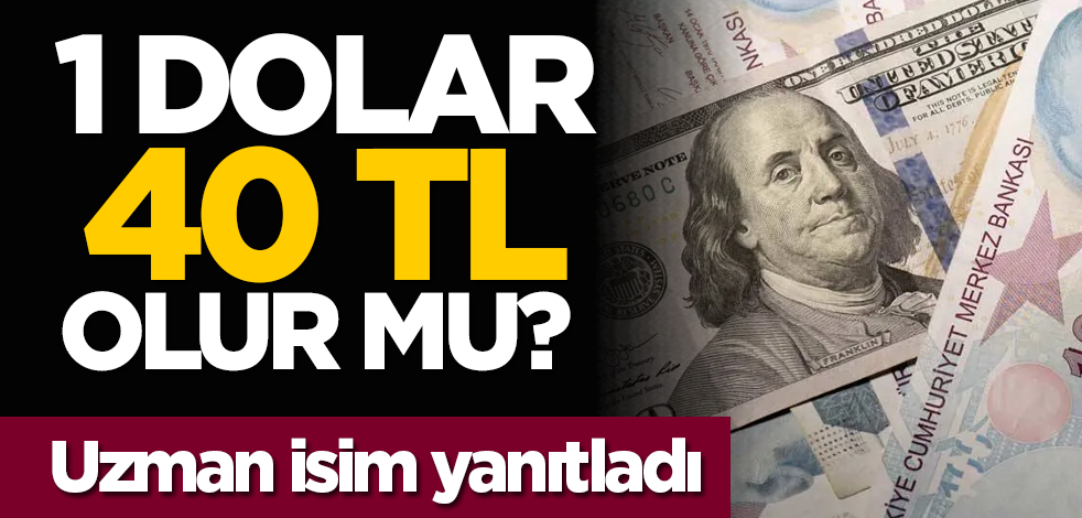 1 Dolar 40 TL Olur mu? Uzman isim yanıtladı