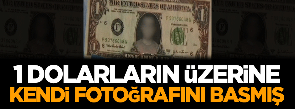 1 dolarların üzerine kendi fotoğrafını basmış!