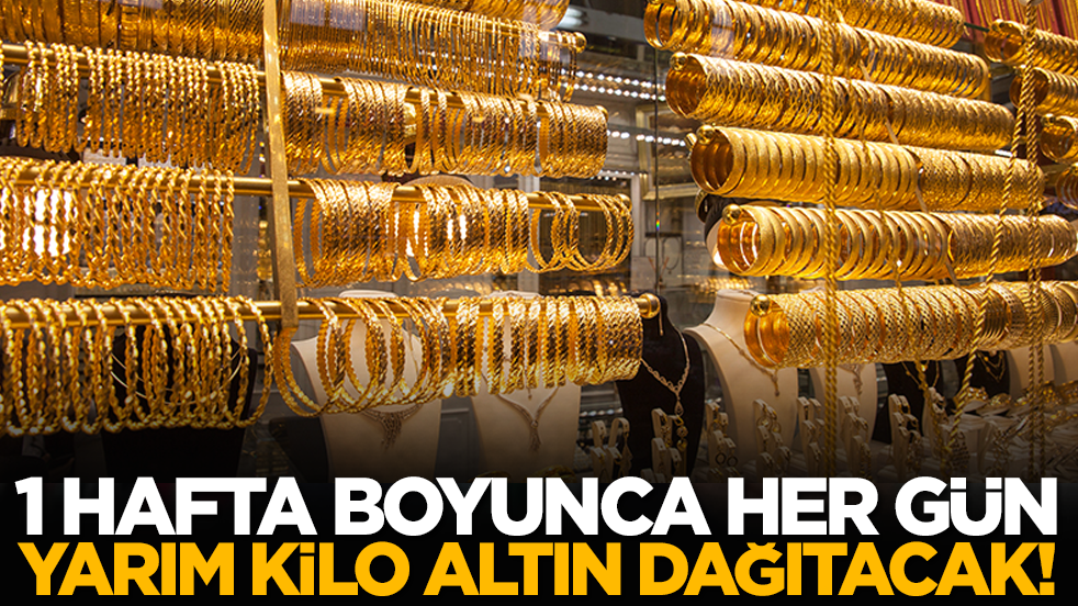 1 Hafta Boyunca Her Gün Yarım Kilo Altın Dağıtacak!