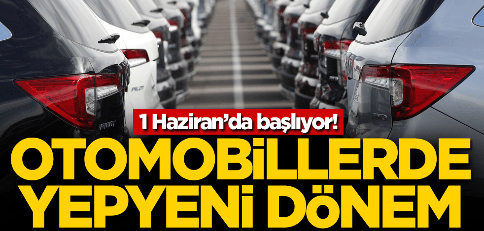 1 Haziran’da başlıyor! Otomobillerde yepyeni dönem