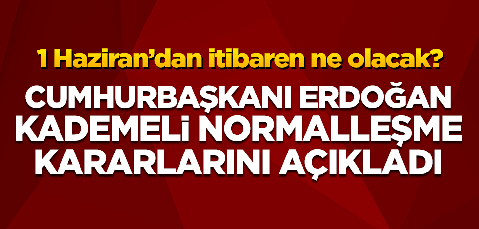 1 Haziran'dan itibaren ne olacak? Cumhurbaşkanı Erdoğan'dan önemli açıklamalar!