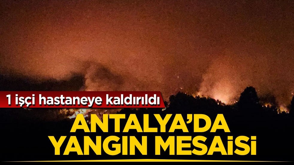 1 işçi hastaneye kaldırıldı! Antalya’da yangın mesaisi