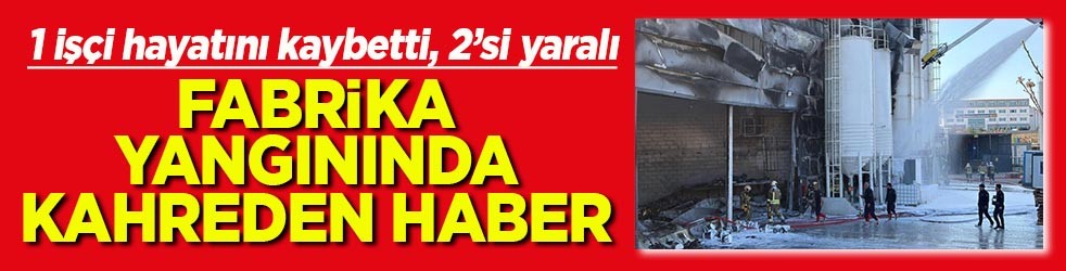 1 işçi hayatını kaybetti, 2’si yaralı Fabrika yangınında kahreden haber
