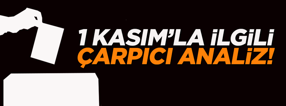 1 Kasım öncesi çarpıcı analiz!