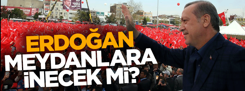 1 Kasım öncesi Erdoğan meydanlara inecek mi?