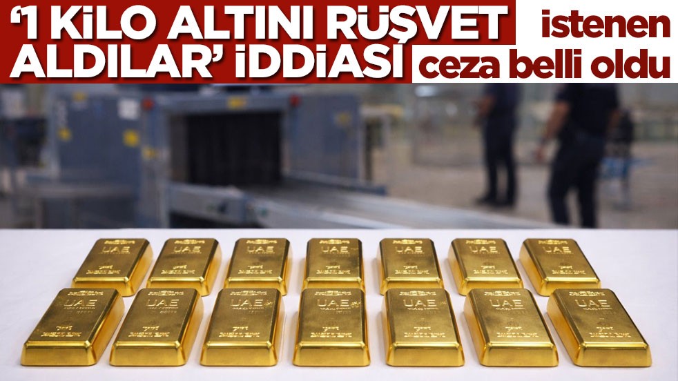 1 kilo altın rüşvet aldıkları iddia edildi! İstenen ceza belli oldu