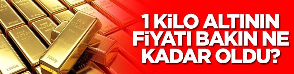 1 kilo altının fiyatı bakın ne kadar oldu