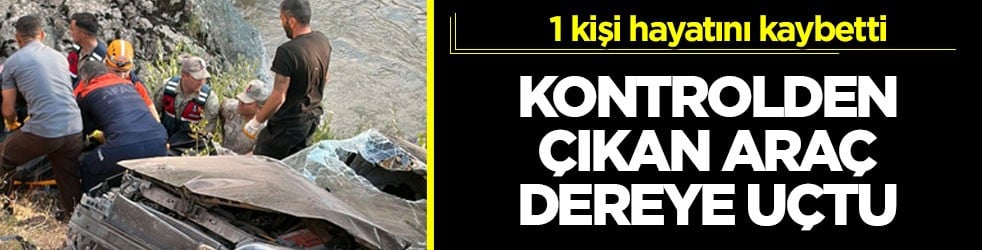 1 kişi hayatını kaybetti! Kontrolden çıkan araç dereye uçtu!