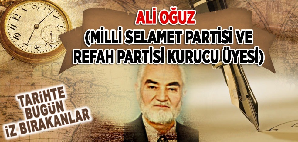 1 Mayıs 2006: Milli Selamet Partisi ve Refah Partisi Kurucu Üyesi Ali Oğuz'un vefatı