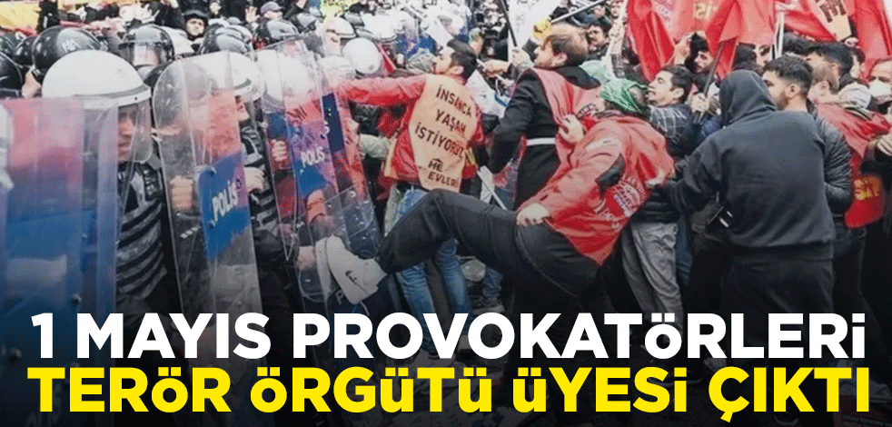 1 Mayıs provokatörleri terör örgütü üyesi çıktı