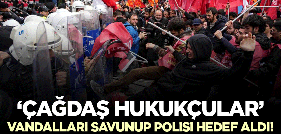 1 Mayıs provokatörlerine ikinci operasyon! Çağdaş Hukukçular vandalları savunup iktidarı hedef aldı