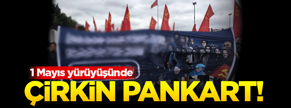 1 Mayıs yürüyüşünde çirkin pankart