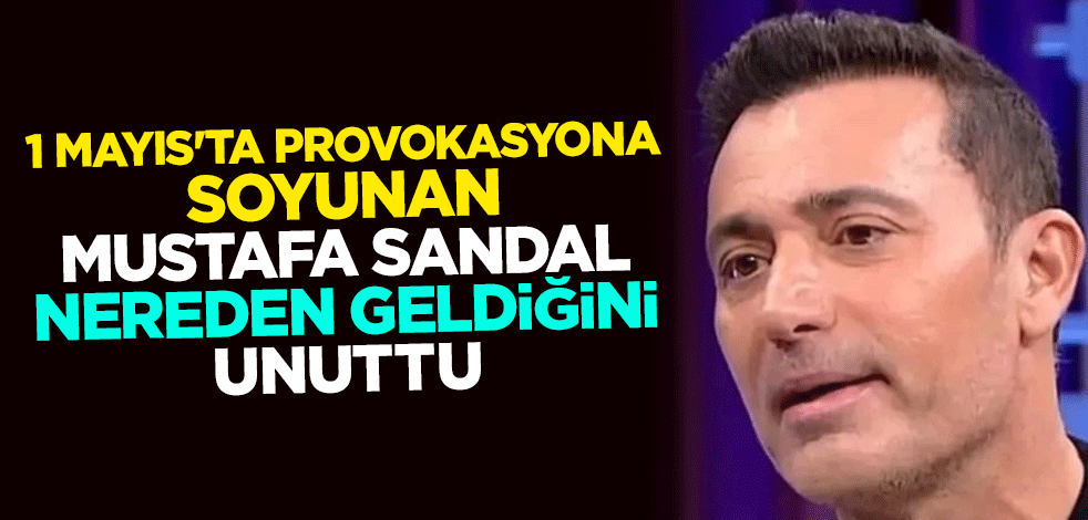1 Mayıs'ta provokasyona soyunan Mustafa Sandal nereden geldiğini unuttu