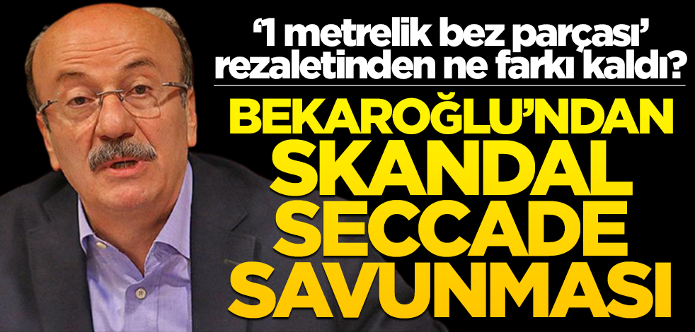 ‘1 metrelik bez parçası’ rezaletinden ne farkı kaldı! Bekaroğlu’ndan skandal seccade savunması