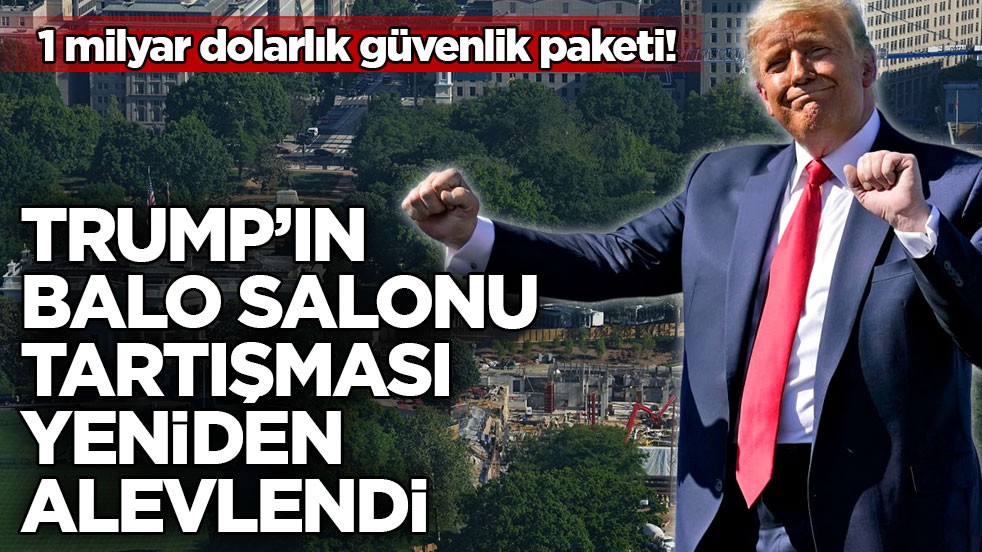 1 milyar dolarlık güvenlik paketi! Trump’ın balo salonu tartışması yeniden alevlendi