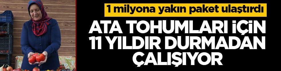 1 milyona yakın paket ulaştırdı! Ata tohumları için 11 yıldır durmadan çalışıyor 