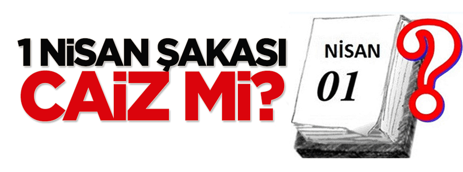 1 Nisan şakası caiz mi?