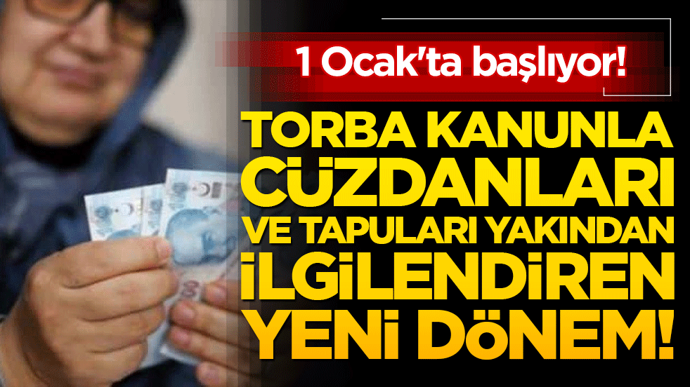 1 Ocak'ta başlıyor: Torba kanunla cüzdanları ve tapuları yakından ilgilendiren yeni dönem!