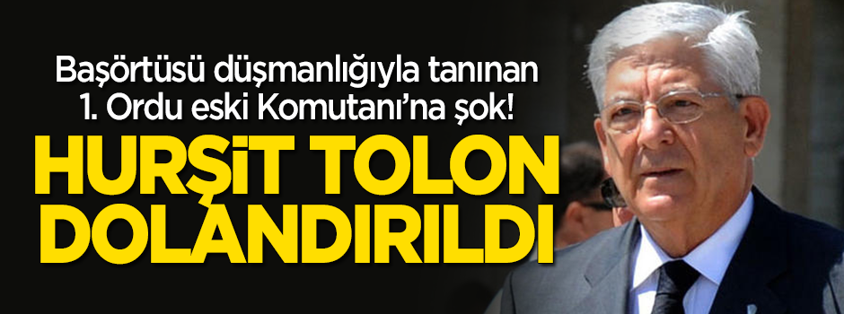 1. Ordu eski Komutanı Hurşit Tolon dolandırıldı