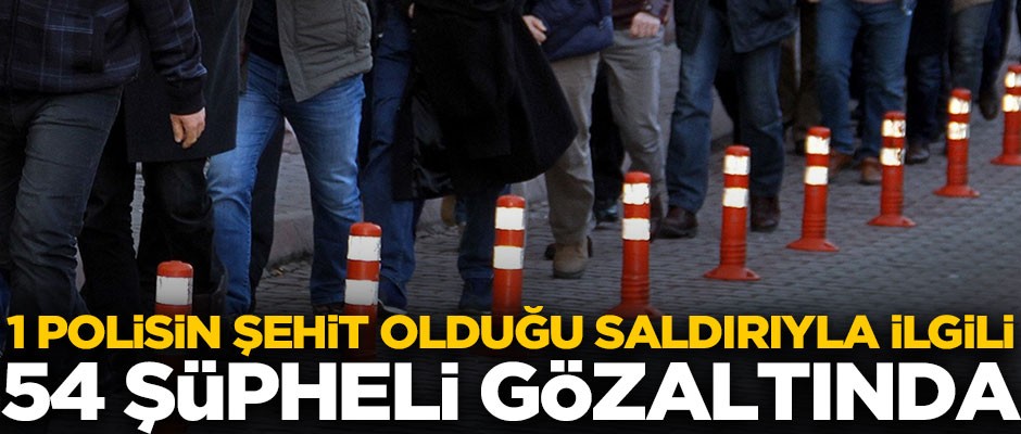 1 polisin şehit olduğu saldırıyla ilgili, Halfeti'de 54 PKK şüphelisi gözaltına alındı