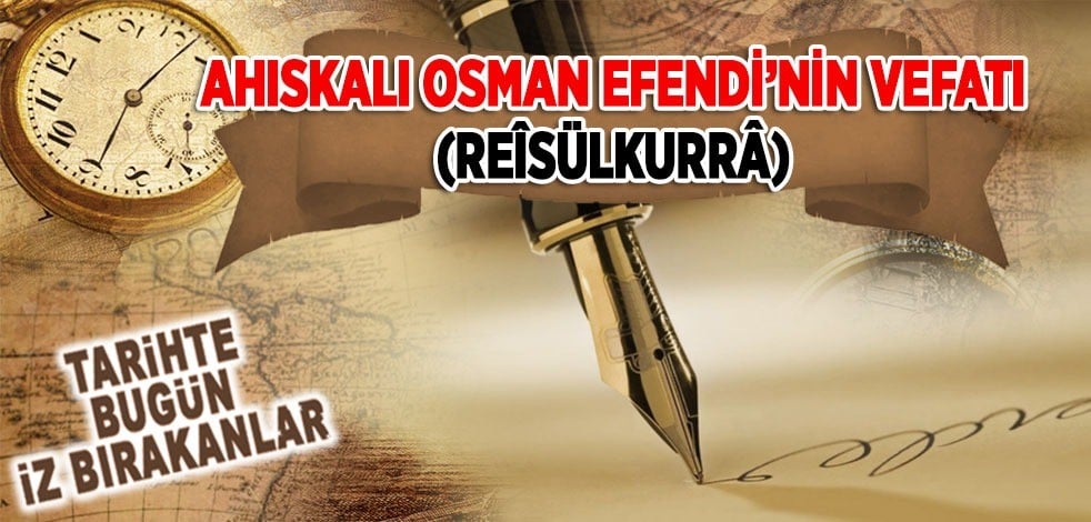 1 Şubat 1791: Ahıskalı Osman Efendi'nin vefatı (Reîsûl Kurrâ)