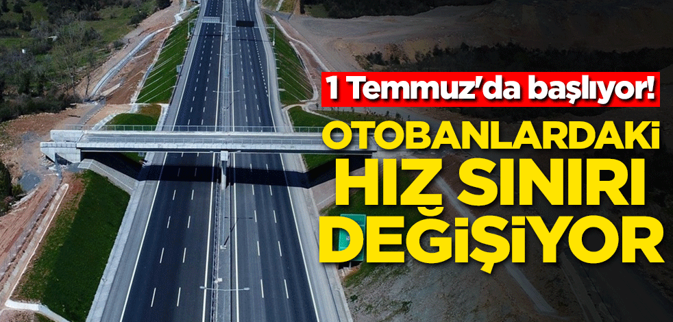 1 Temmuz'da başlıyor! Otobanlardaki hız sınırı değişiyor