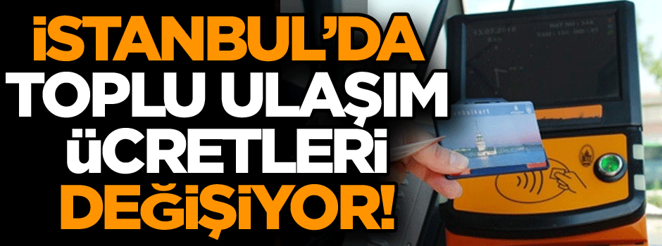 1 Temmuz’dan itibaren İstanbul’da toplu ulaşım ücretleri değişiyor!