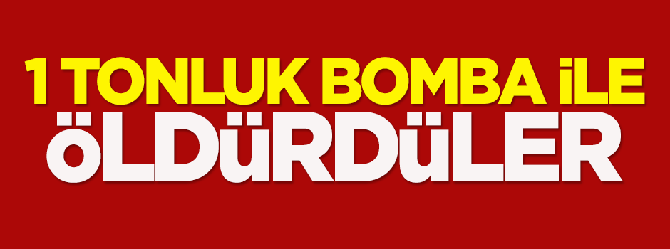 1 tonluk bomba ile öldürdüler