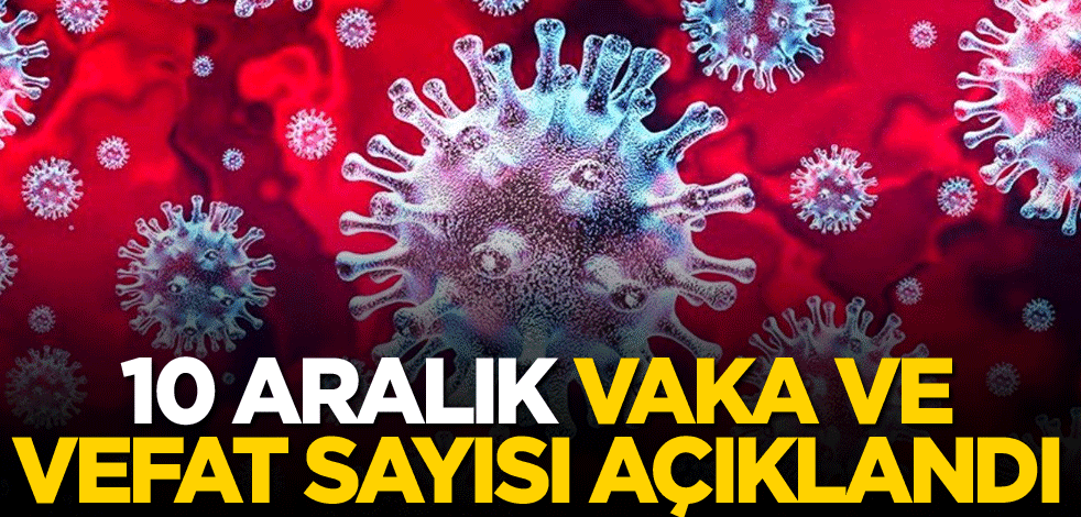 10 Aralık vaka sayısı açıklandı