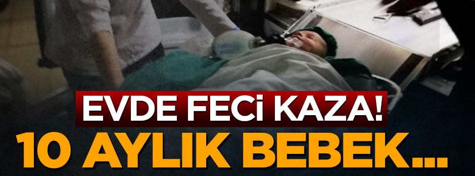 10 aylık bebeğin üzerine çaydanlık devrildi