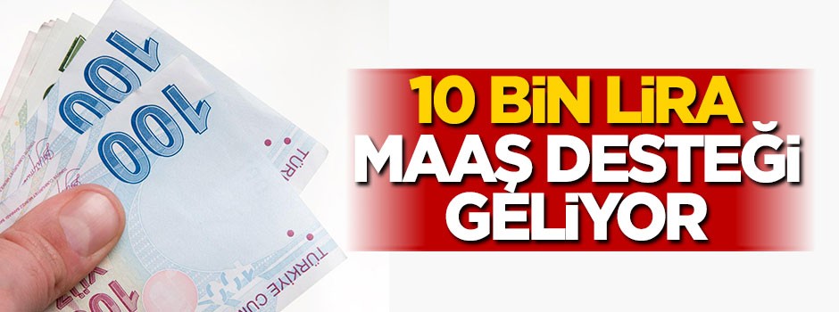 10 bin lira maaş desteği geliyor