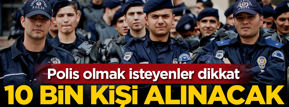 10 bin polis adayı alınacak