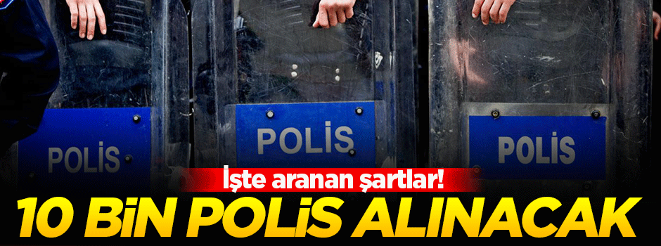 10 bin polis alınacak! İşte aranan şartlar