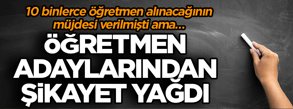 10 binlerce öğretmen alınacağının müjdesi verilmişti ama… Öğretmen adaylarından şikayet yağdı