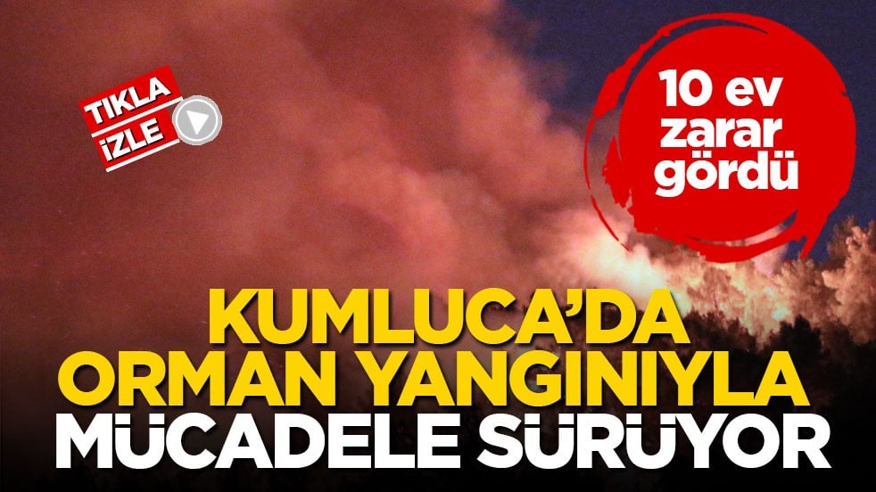 10 ev zarar gördü! Kumluca’da orman yangınıyla mücadele sürüyor