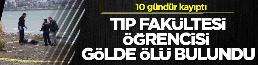 10 gündür kayıptı! Tıp fakültesi öğrencisi gölde ölü bulundu