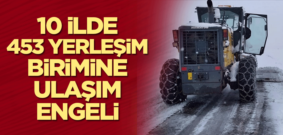 10 ilde 453 yerleşim birimine ulaşım engeli
