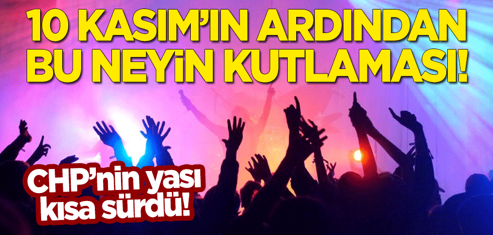 10 Kasım'ın ardından bu neyin kutlaması? CHP'nin yası kısa sürdü