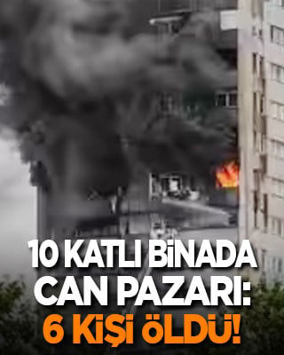 10 katlı binada can pazarı: 6 kişi öldü