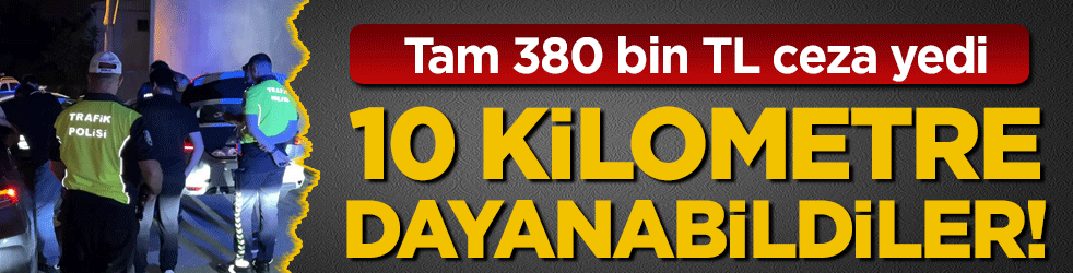 10 kilometre kaçabildiler: 380 bin TL ceza yedi!