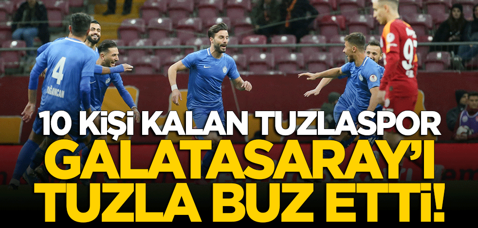 10 kişi kalan Tuzlaspor, Galatasaray'ı tuzla buz etti!