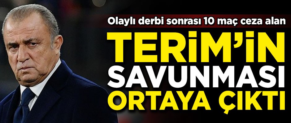 10 maç ceza alan Fatih Terim'in savunması ortaya çıktı! Şok ifadeler