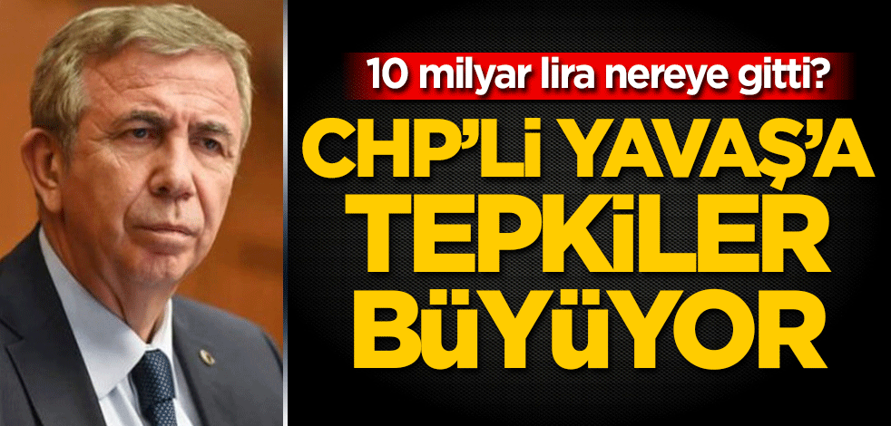 10 milyar lira nereye gitti? CHP'li Mansur Yavaş'a tepkiler büyüyor!