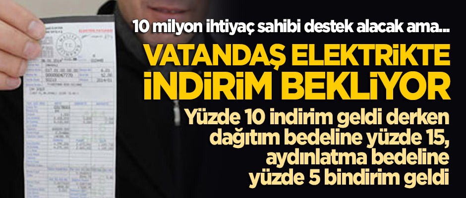 10 milyon vatandaş destek alacak ama... Vatandaş bindirim yapılan elektrikte indirim bekliyor!