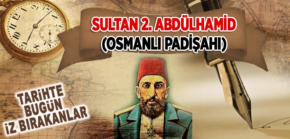 10 Şubat 1918: Osmanlı Padişahı Sultan İkinci Abdülhamid'in vefatı