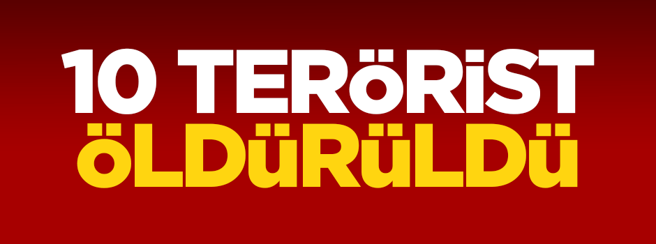 10 Terörist öldürüldü