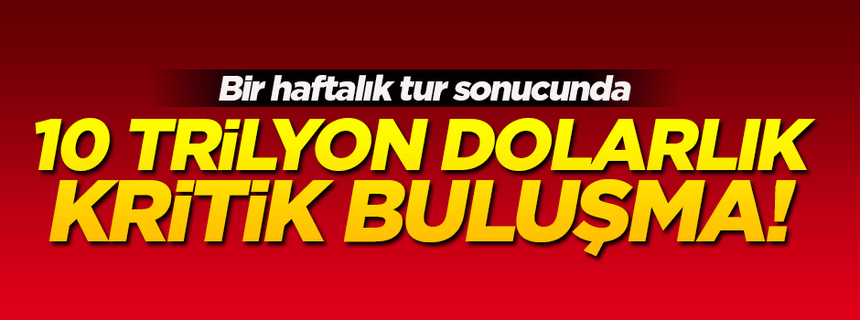 10 trilyon dolarlık kritik buluşma!
