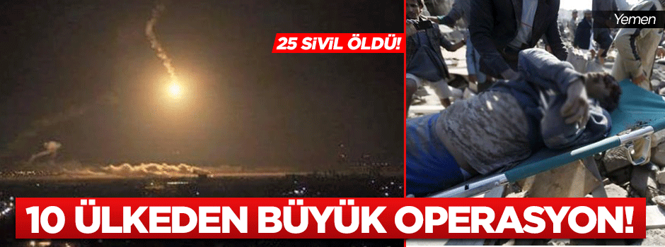 10 ülkeden Yemen'e askeri operasyon!