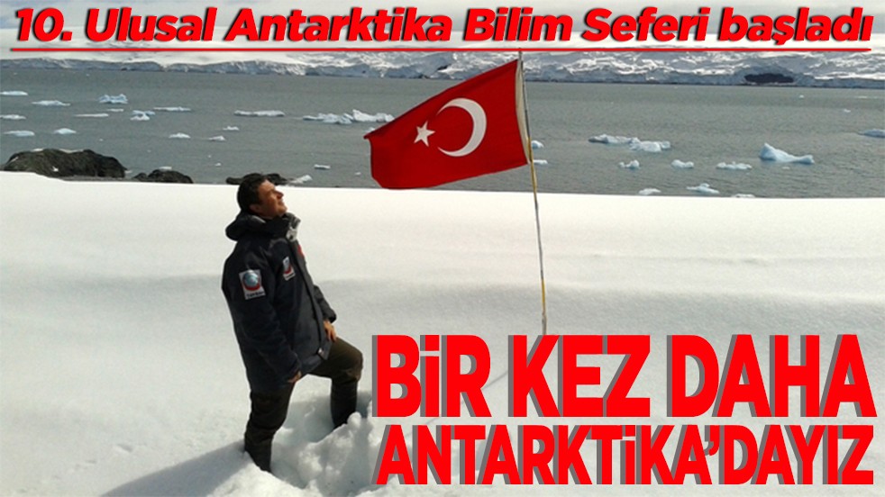 10. Ulusal Antarktika Bilim Seferi başladı Bir kez daha Antarktika'dayız