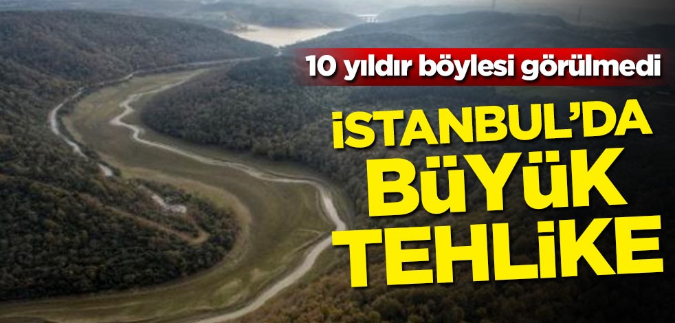 10 yıldır böylesi görülmedi! İstanbul'da büyük tehlike